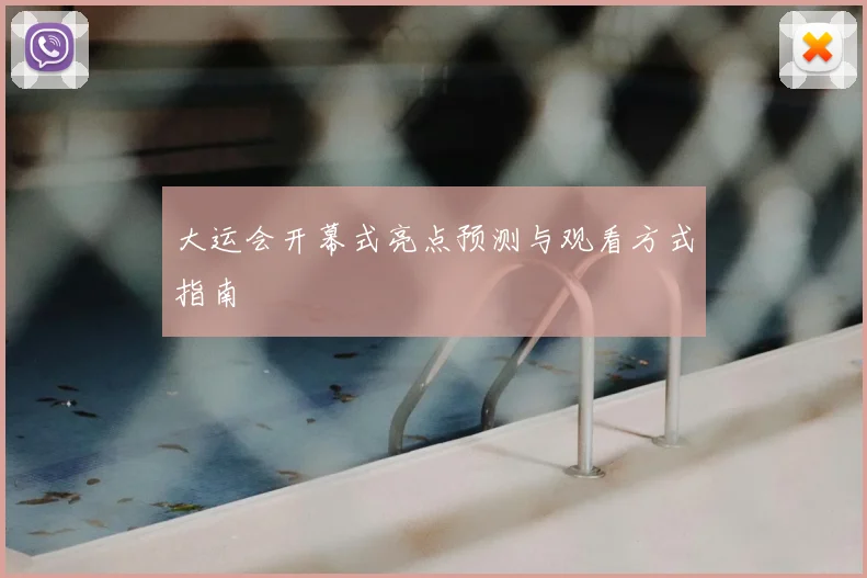 大运会开幕式亮点预测与观看方式指南