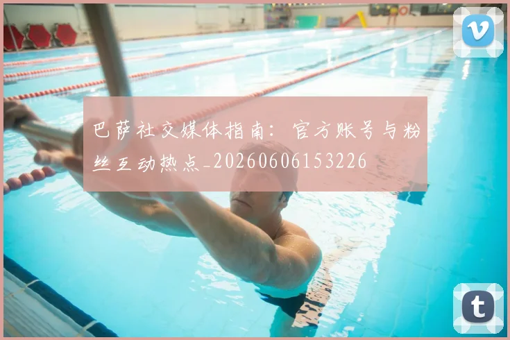 巴萨社交媒体指南：官方账号与粉丝互动热点_20260606153226